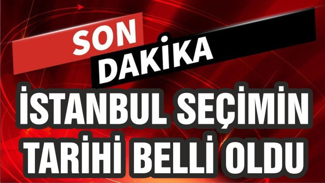 İSTANBUL SEÇİMLERİNİN TARİHİ BELLİ OLDU