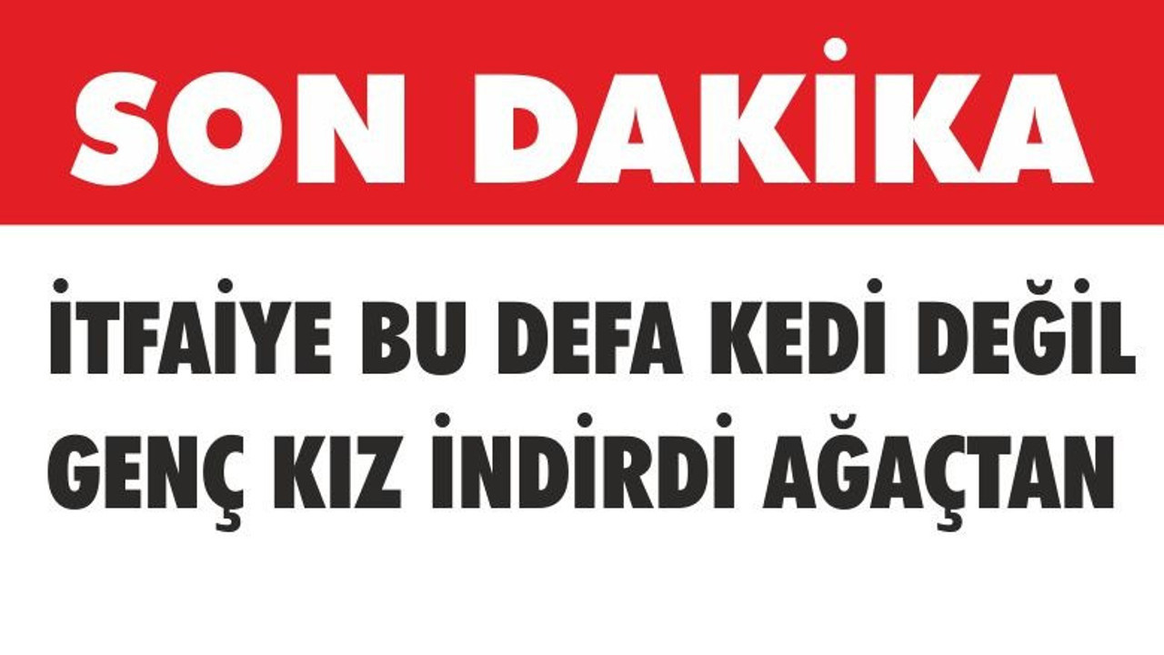 GENÇ KIZ HEYECAN YAŞATTI