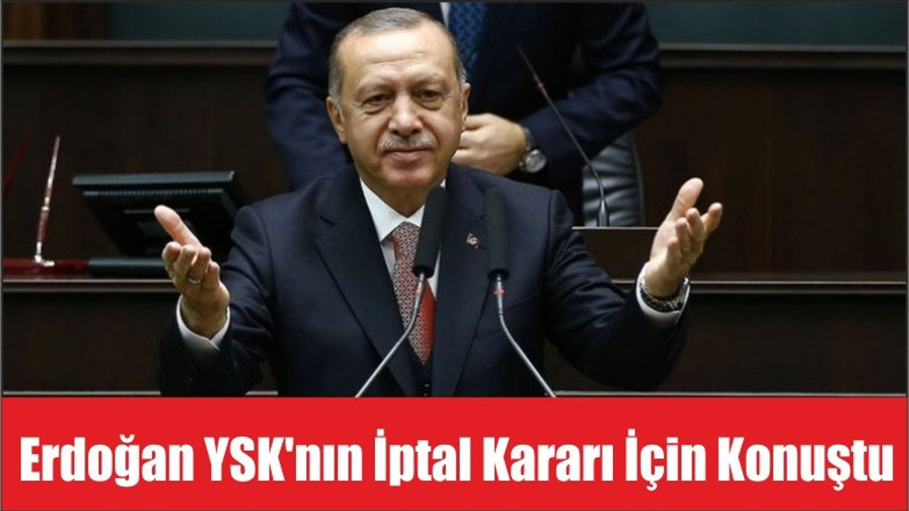 Erdoğan YSK’nın İptal Kararı İçin Konuştu