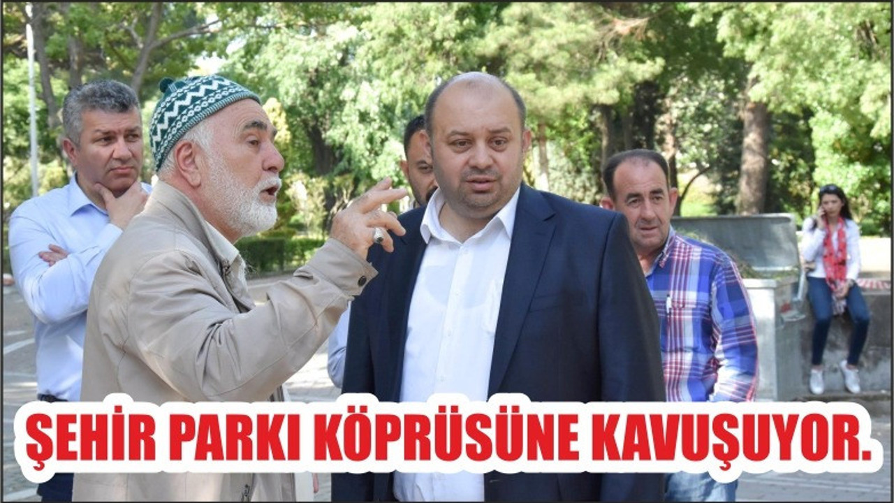 ŞEHİR PARKI KÖPRÜSÜNE KAVUŞUYOR
