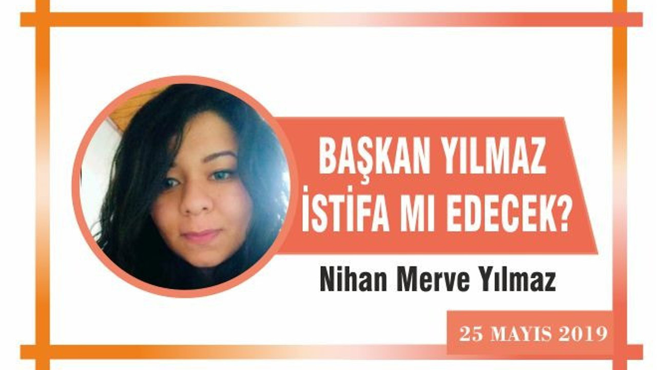 BAŞKAN YILMAZ İSTİFA MI EDECEK?