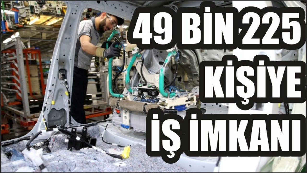 49 BİN 225 KİŞİYE İŞ İMKANI