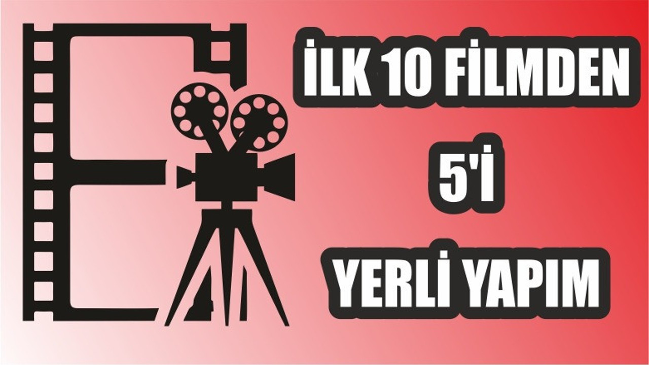 En çok izlenen 10 filmden 5'i yerli