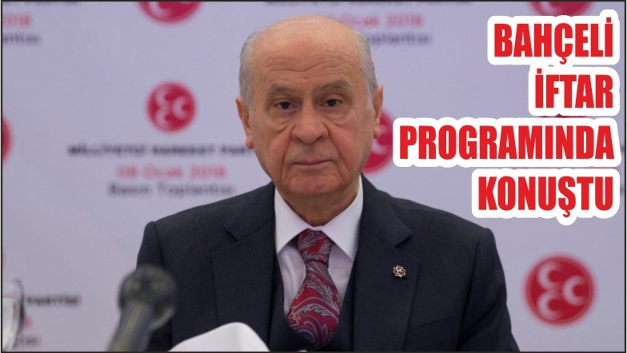 BAHÇELİ İFTAR PROGRAMINDA KONUŞTU