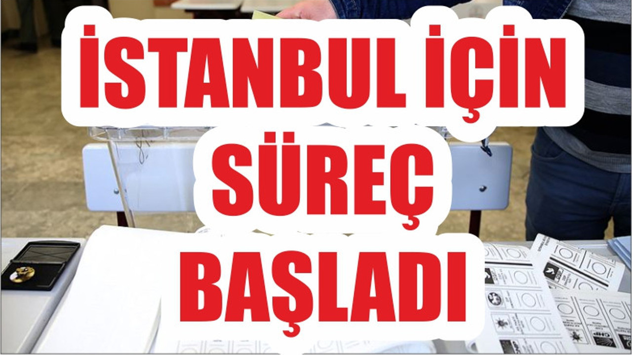 İSTANBUL İÇİN SÜREÇ BAŞLADI