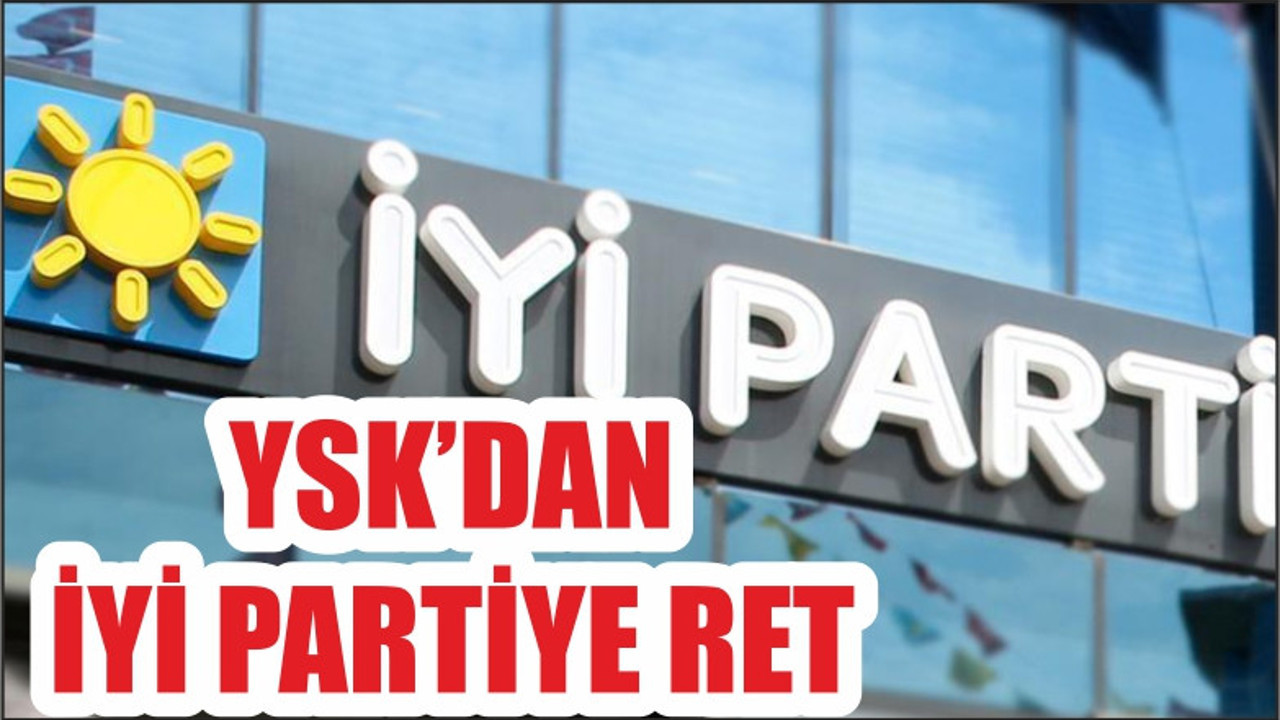 YSK’dan İYİ Parti’ye ret