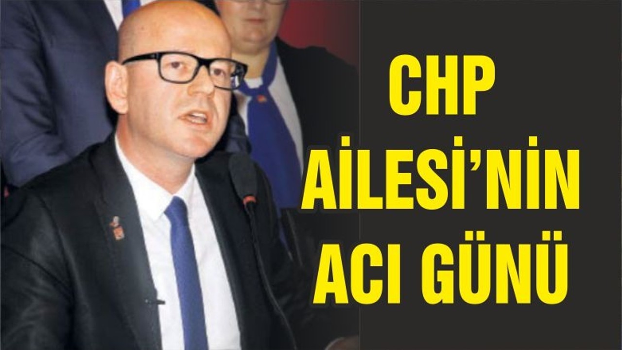 CHP'NİN ACI GÜNÜ
