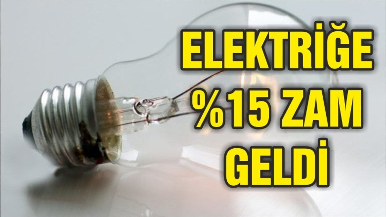 ELEKTRİĞE YÜZDE 15 ZAM