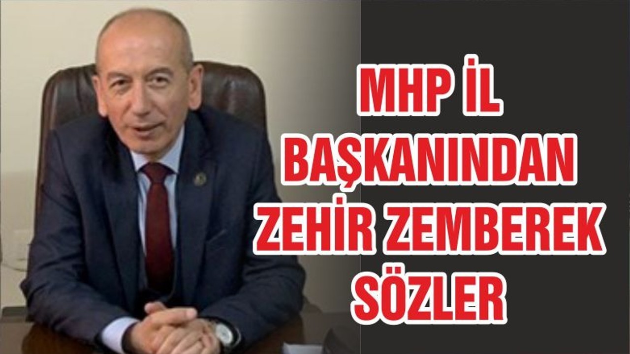 MHP İL BAŞKANINDAN CHP’YE ZEHİR ZEMBEREK SÖZLER