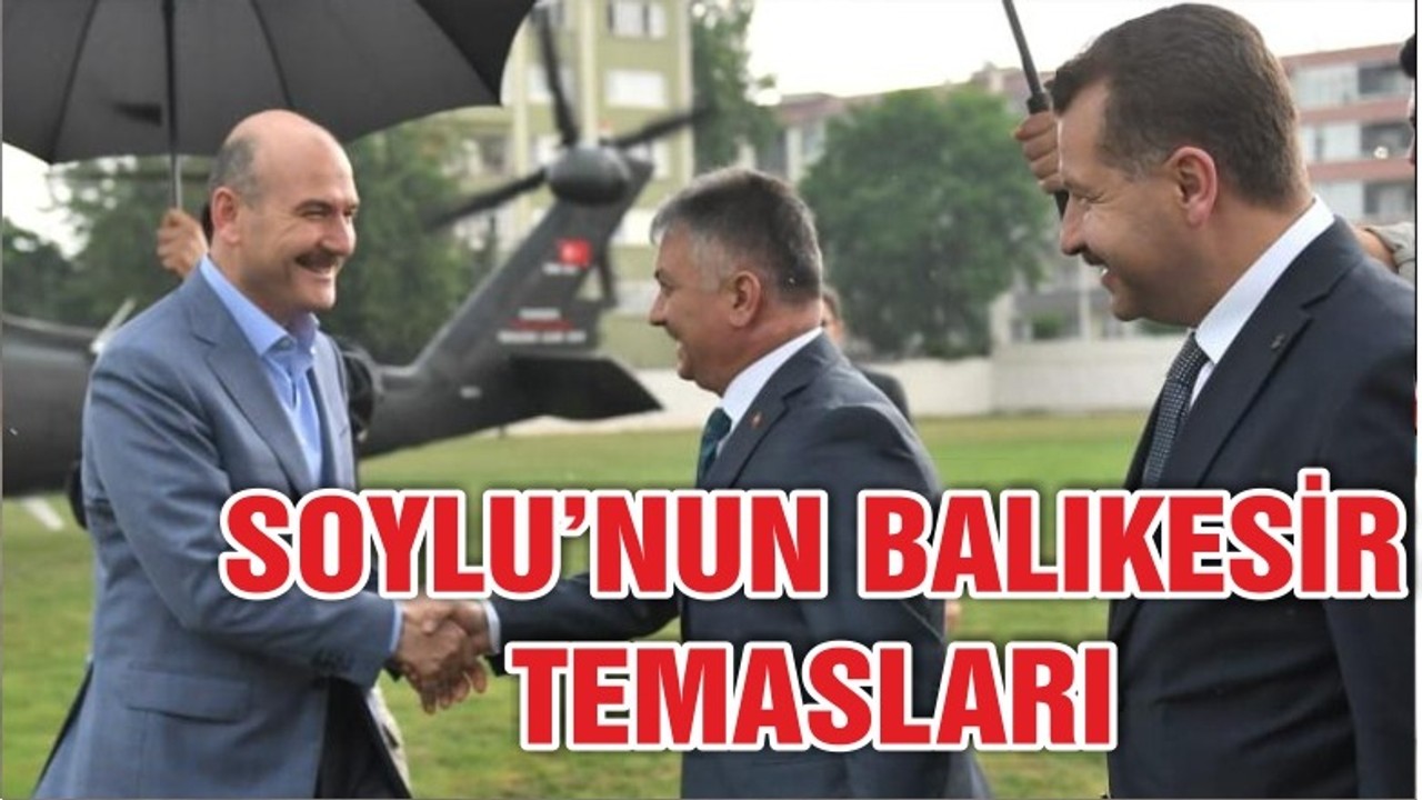 İÇİŞLERİ BAKANI SOYLU BALIKESİR'DEYDİ