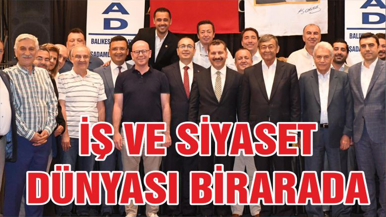 İŞ VE SİYASET DÜNYASI BİR ARADA