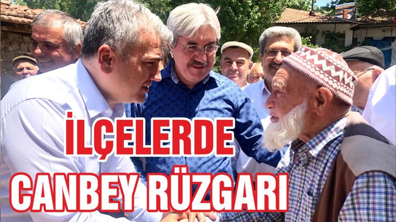 İLÇELERDE CANBEY RÜZGARI