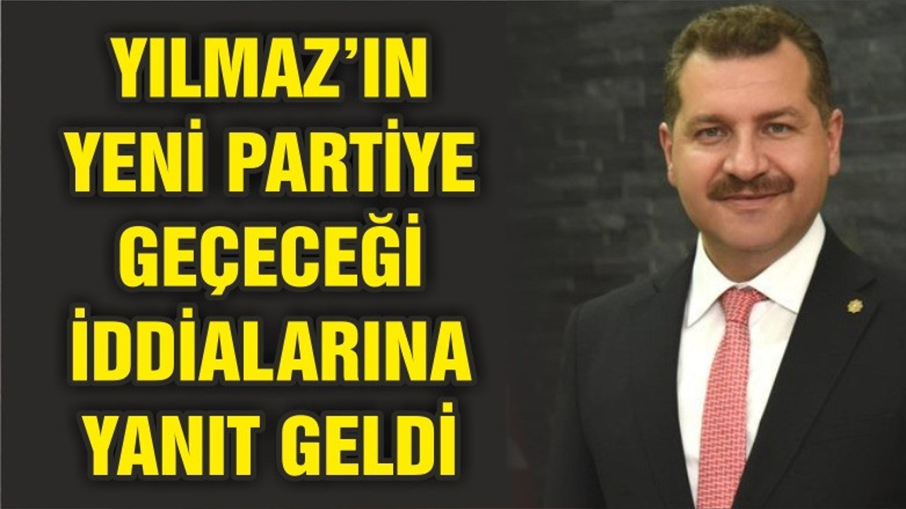 BAŞKAN YILMAZ'IN YENİ PARTİYE GEÇME İDDİALARINA CEVAP GELDİ