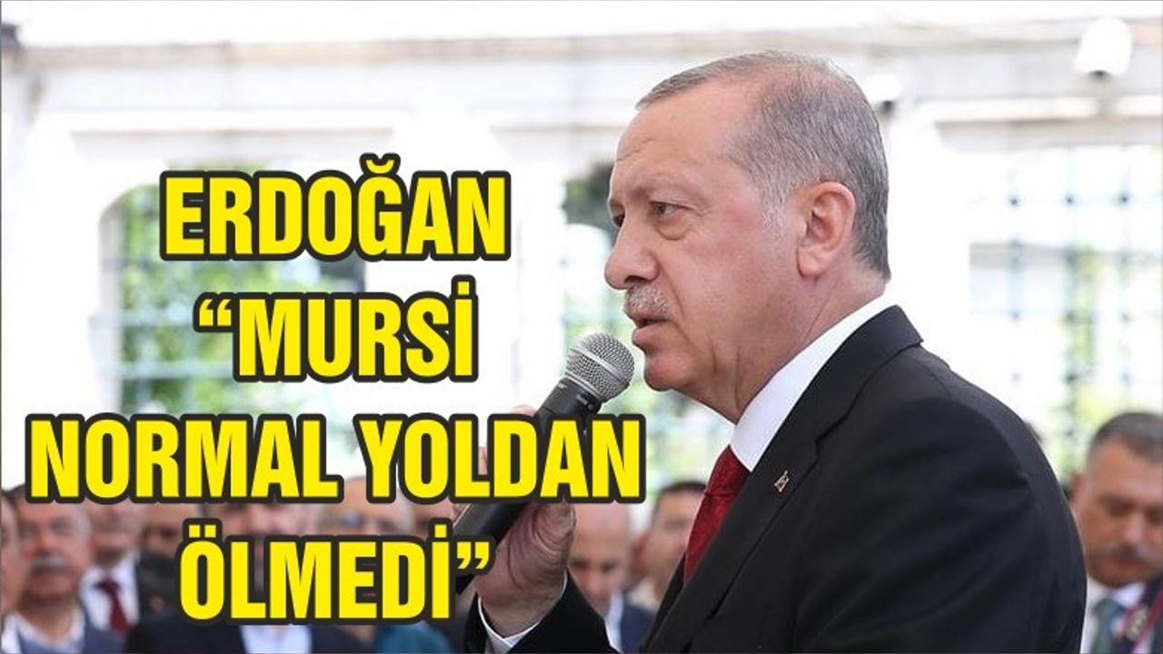 Erdoğan: Mursi’nin normal yoldan öldüğüne inanmıyorum