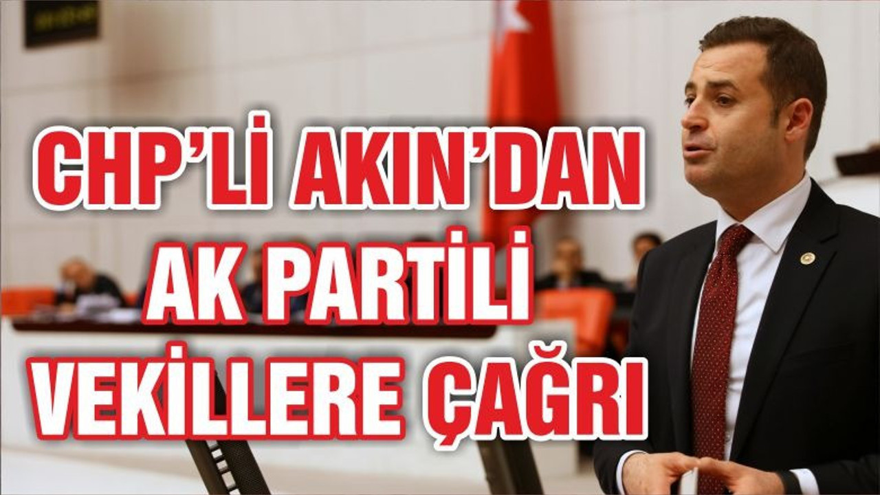 AKIN ‘DAN AK PARTİLİ VEKİLLERE ÇAĞRI