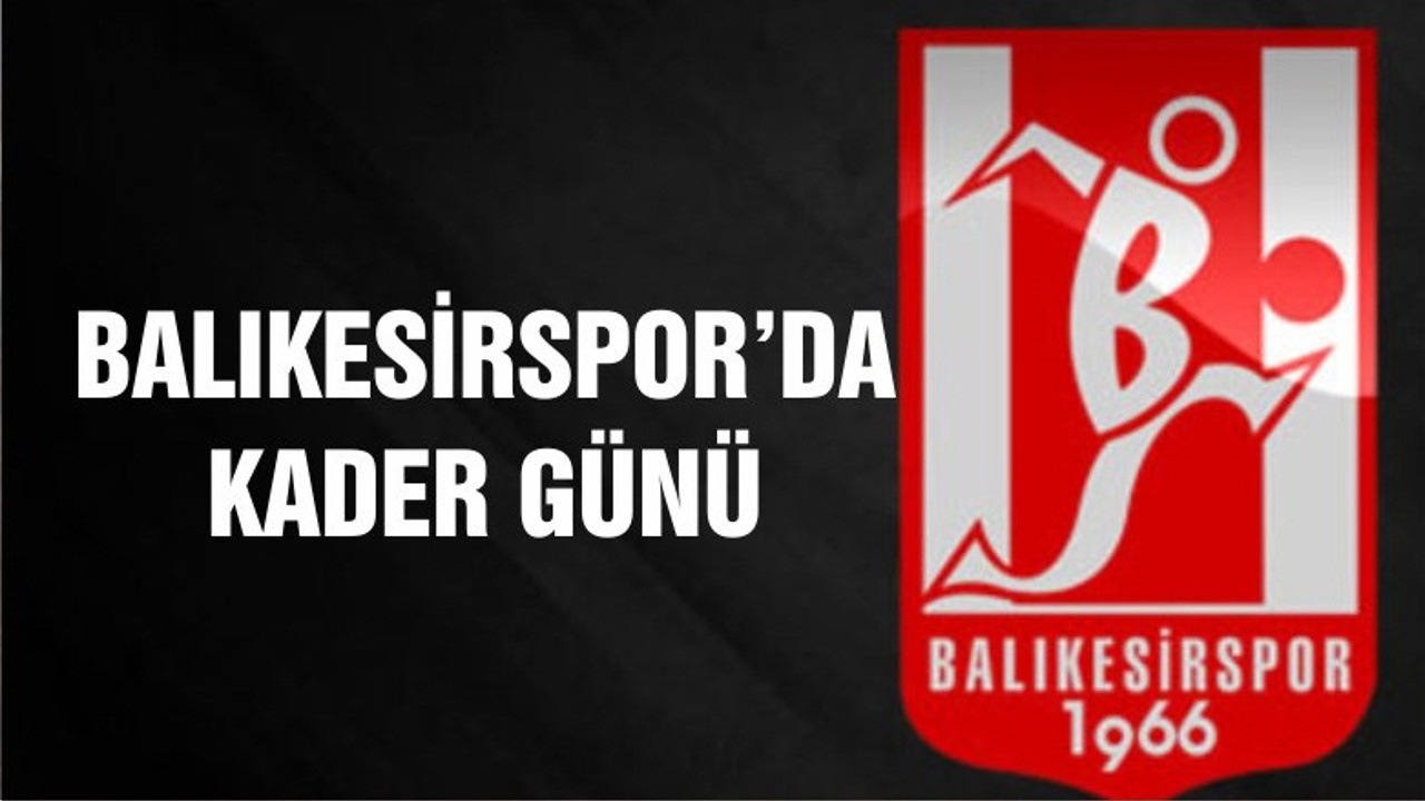 BALIKESİRSPOR'DA KADER GÜNÜ
