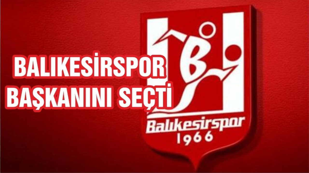 BALIKESİRSPOR BAŞKANINI SEÇTİ