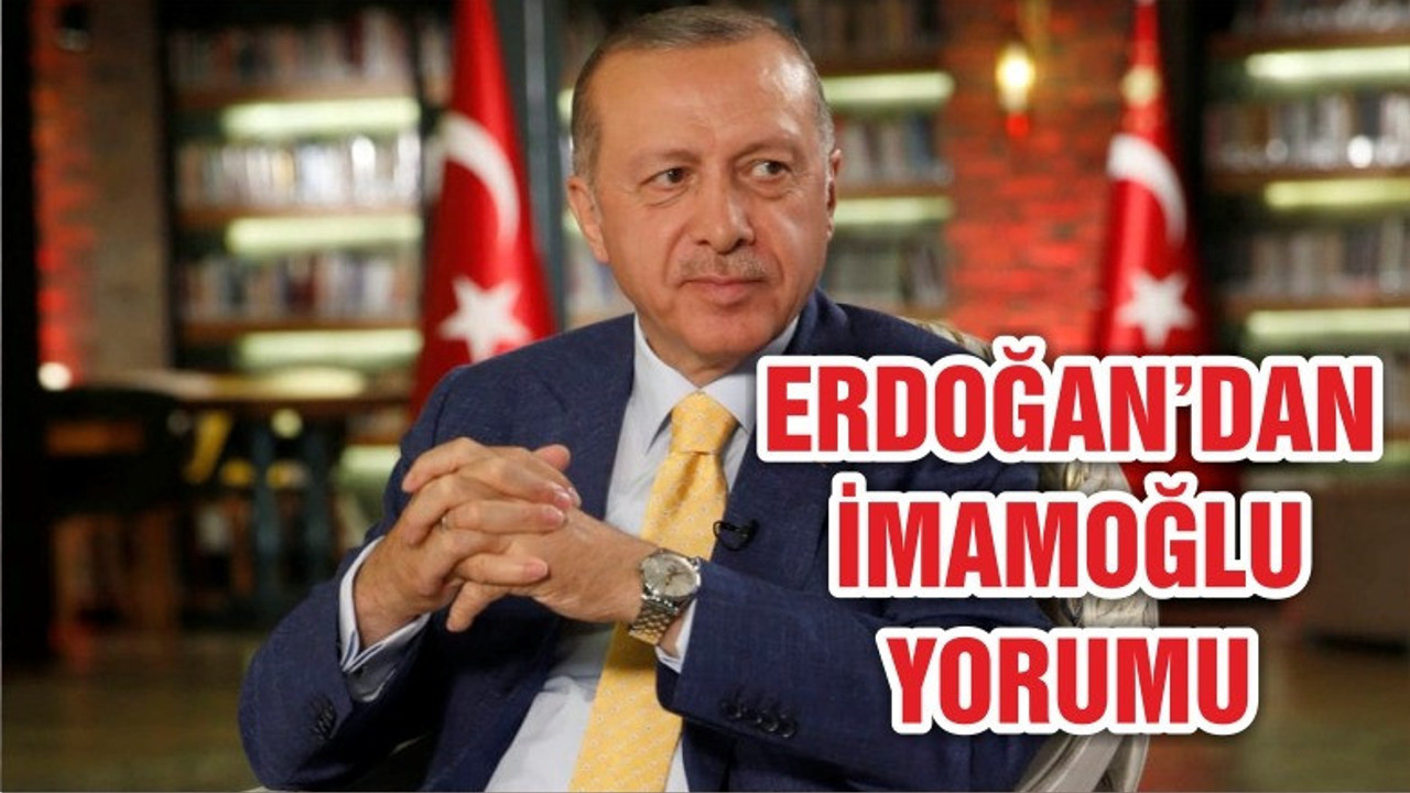ERDOĞAN'DAN "İMAMOĞLU" YORUMU