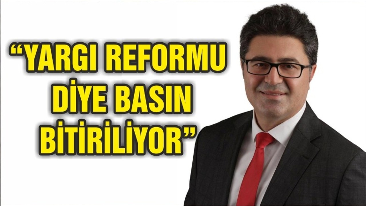 Aytekin” Yargı Reformu Diye Basın Bitiriliyor”