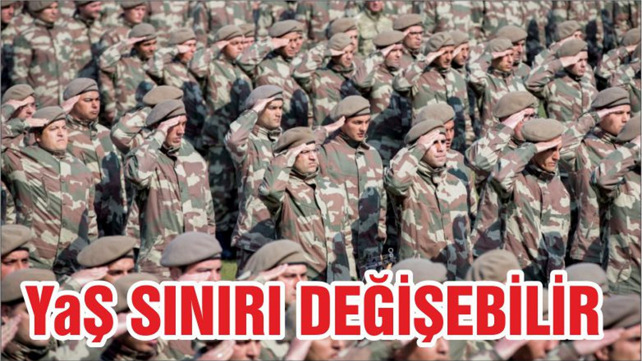 ‘Bedelli askerlikte yaş sınırı değişebilir’