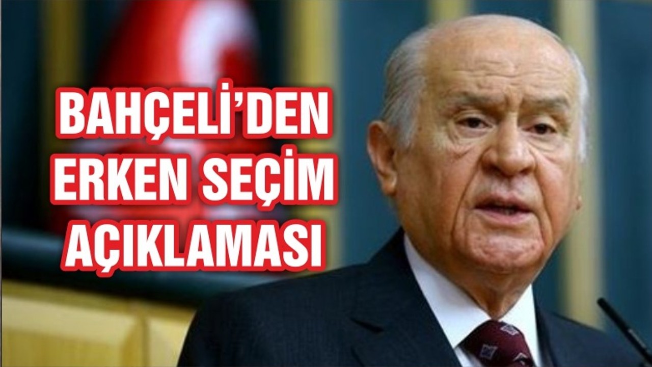 BAHÇELİ'DEN ERKEN SEÇİM AÇIKLAMASI