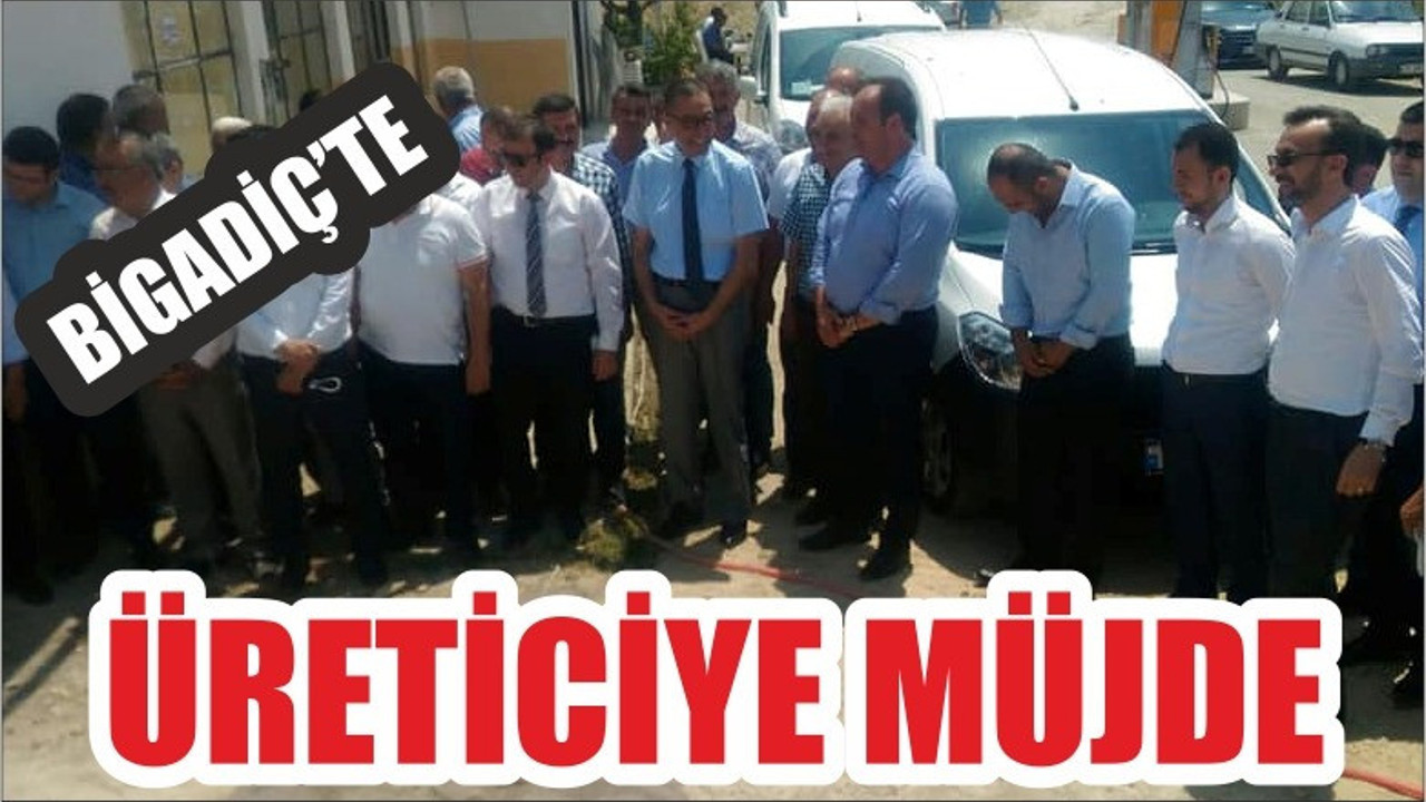 BİGADİÇ'TE ÜRETİCİYE MÜJDE