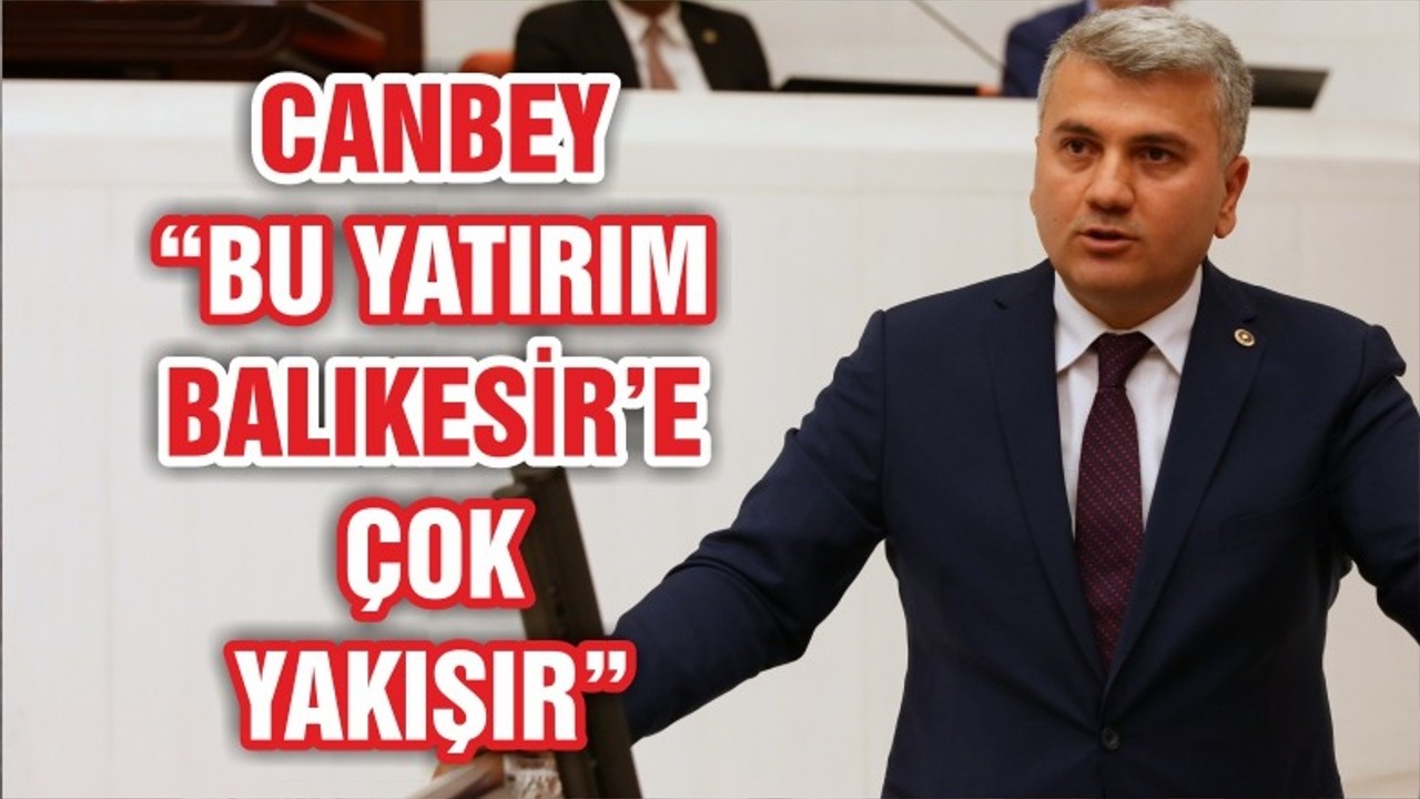 CANBEY "BU YATIRIM BALIKESİR'E ÇOK YAKIŞIR"