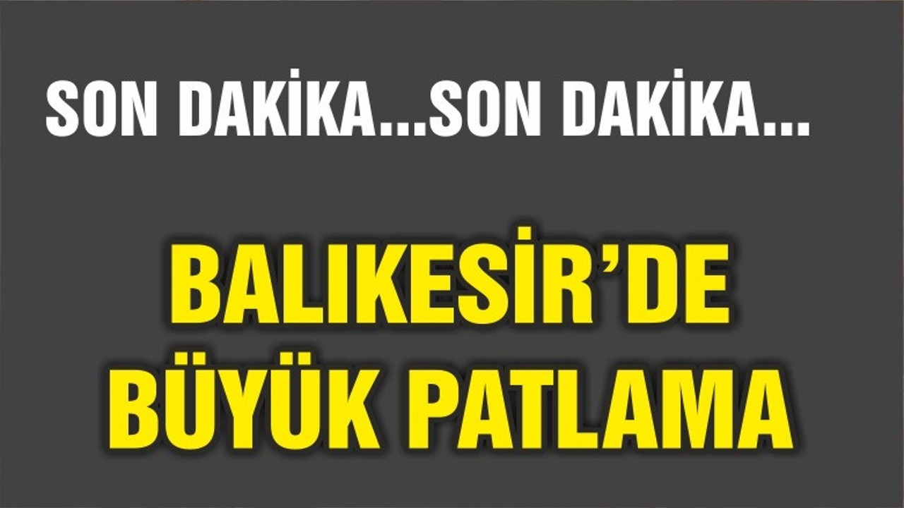 BALIKESİR GÜNE PATLAMAYLA UYANDI