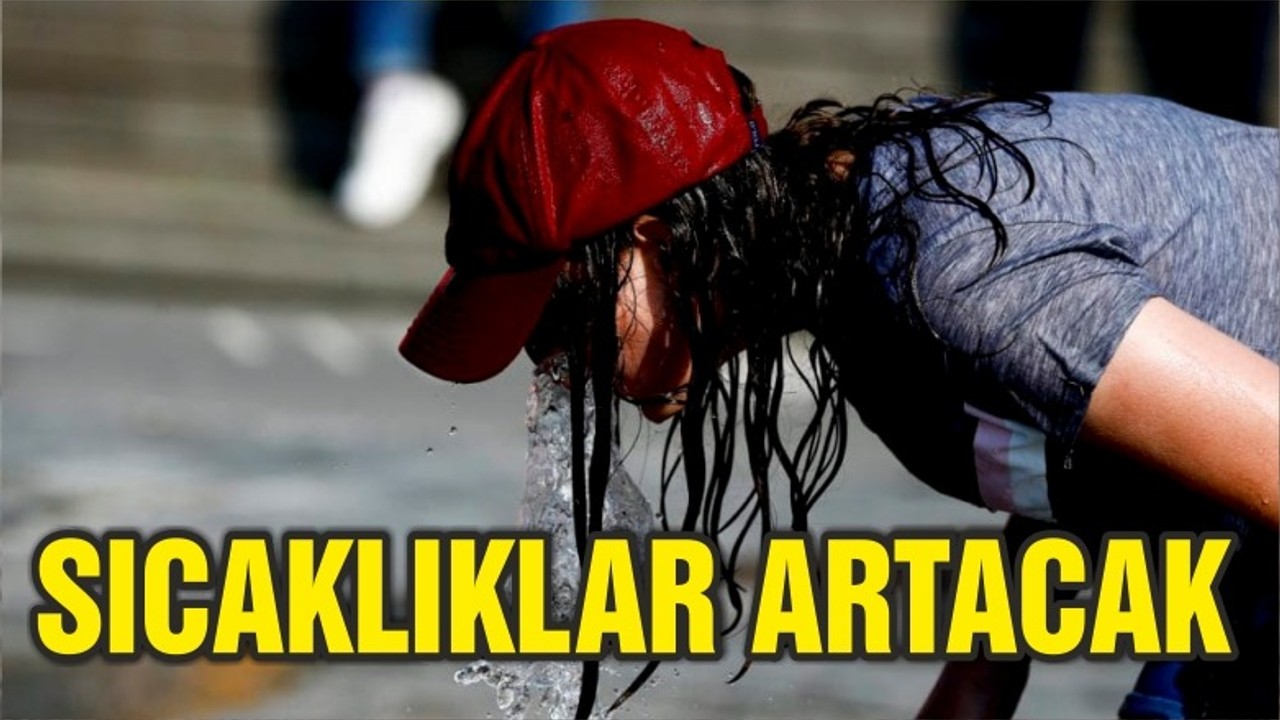 Meteoroloji uyardı: Sıcaklık daha da artacak