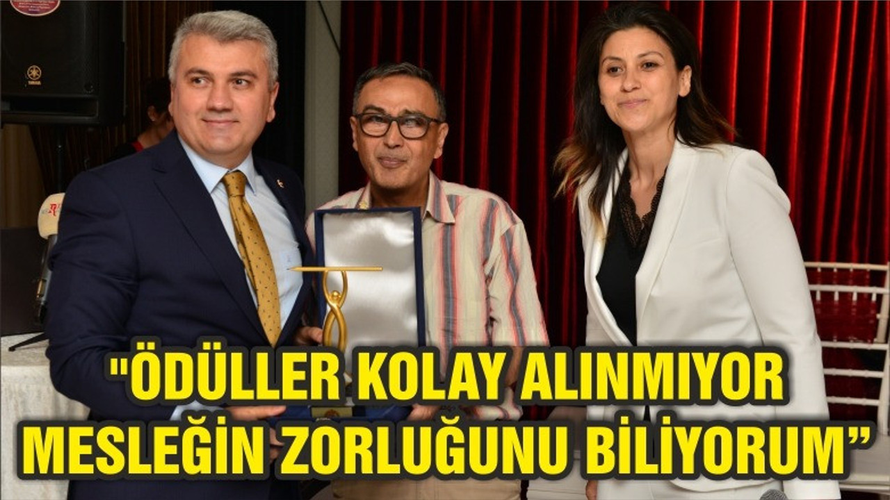 "ÖDÜLLER KOLAY ALINMIYOR MESLEĞİN ZORLUĞUNU BİLİYORUM”