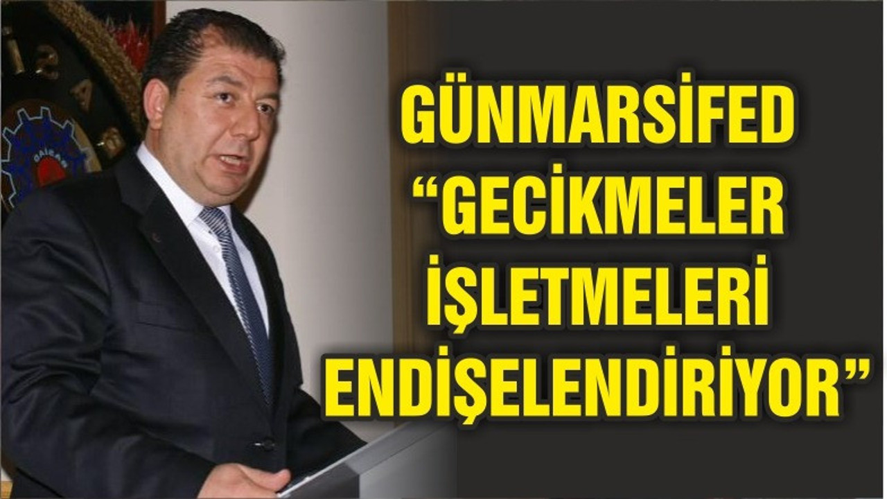 GÜNMARSİFED “GECİKMELER MAĞDUR EDİYOR”