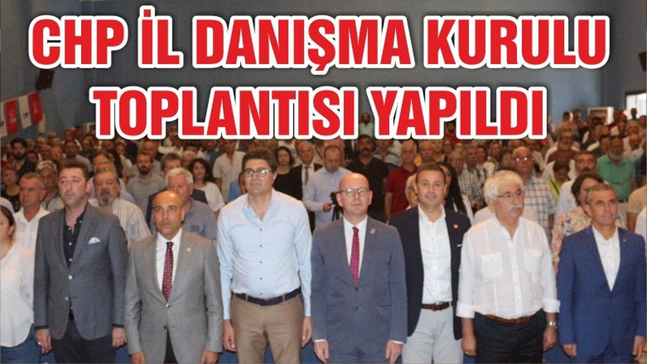 CHP'DE İL DANIŞMA KURULU TOPLANTISI YAPILDI