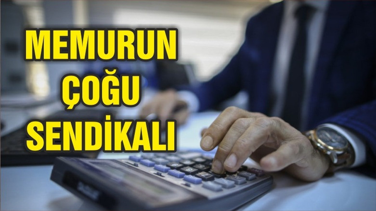 Memurların yüzde 66,79’u sendikalı