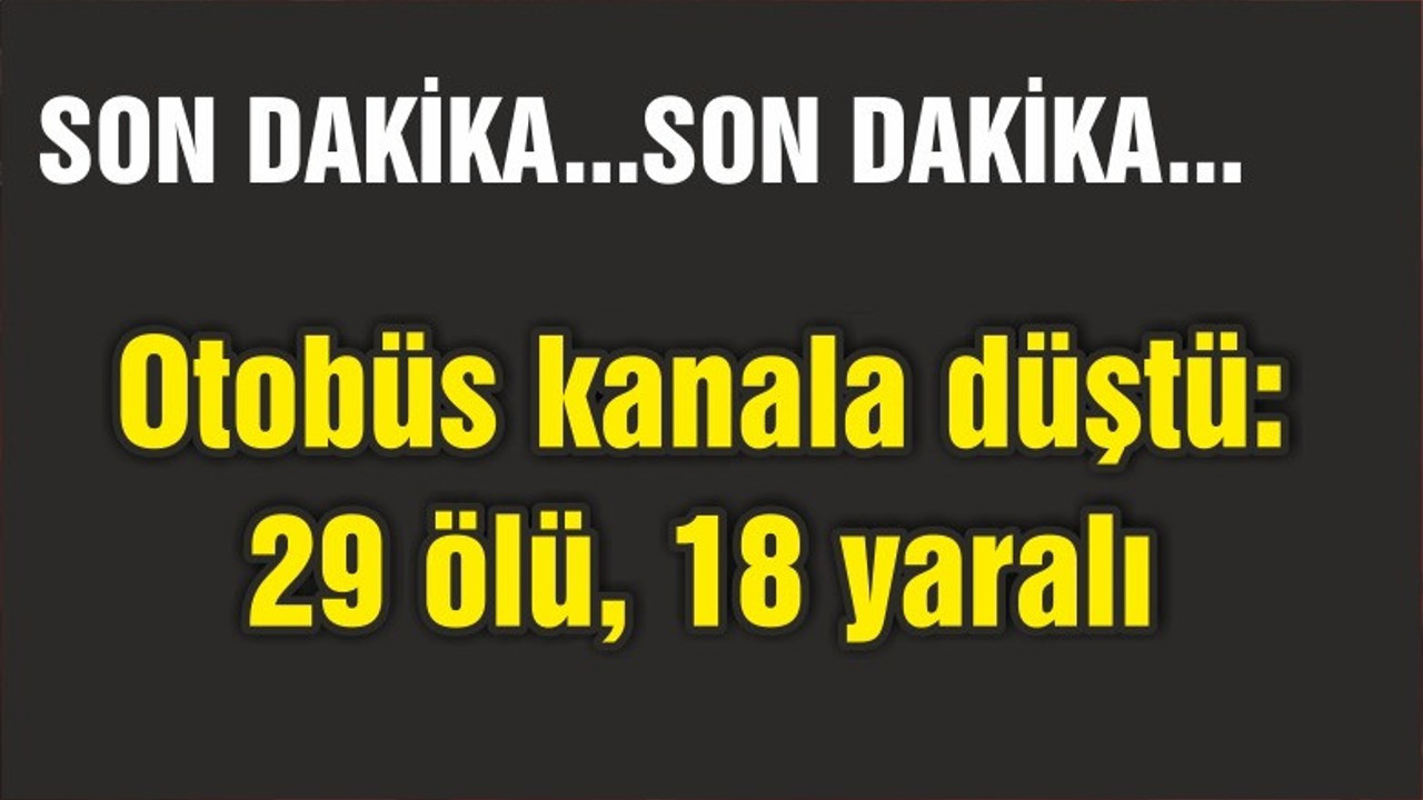 Otobüs kanala düştü: 29 ölü, 18 yaralı