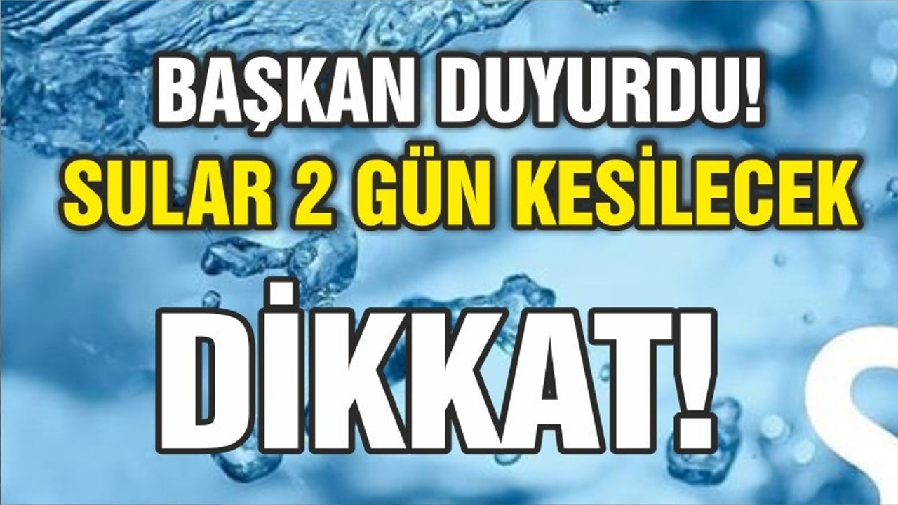 İKİ GÜN SULAR KESİLECEK!