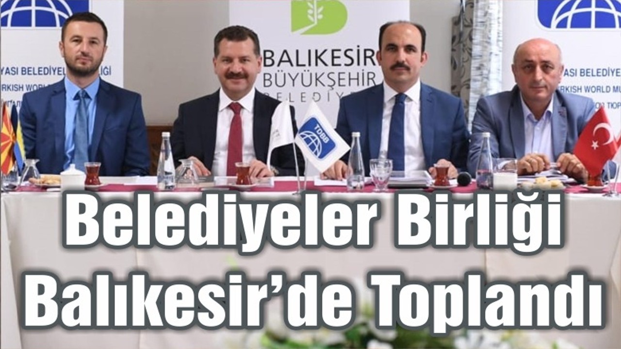 BELEDİYELER BİRLİĞİ BALIKESİR'DE TOPLANDI