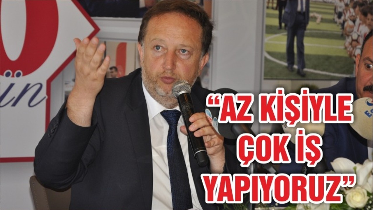 ORKAN “AZ KİŞİYLE ÇOK İŞ YAPIYORUZ”