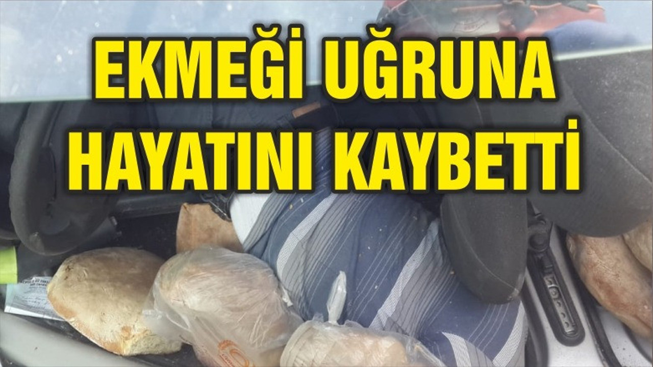 EKMEĞİ UĞRUNA HAYATINI KAYBETTİ