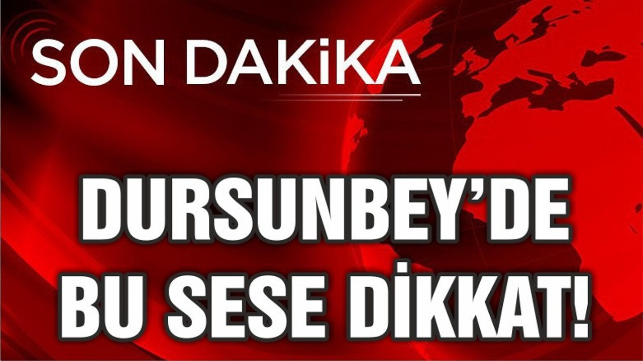 DURSUNBEY'DE BU SESİ DUYABİLİRSİNİZ DİKKAT!