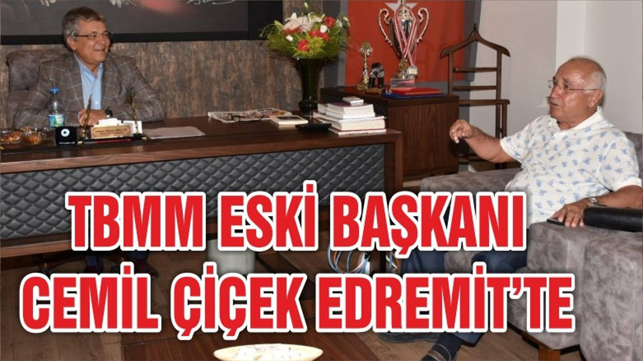 TBMM ESKİ BAŞKANI CEMİL ÇİÇEK EDREMİT BELEDİYE BAŞKANINI ZİYARET ETTİ