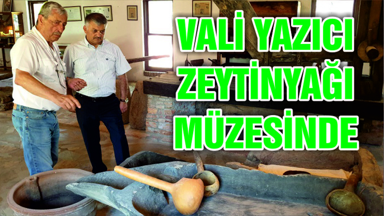 VALİ YAZICI ZEYTİNYAĞI MÜZESİNİ ZİYARET ETTİ