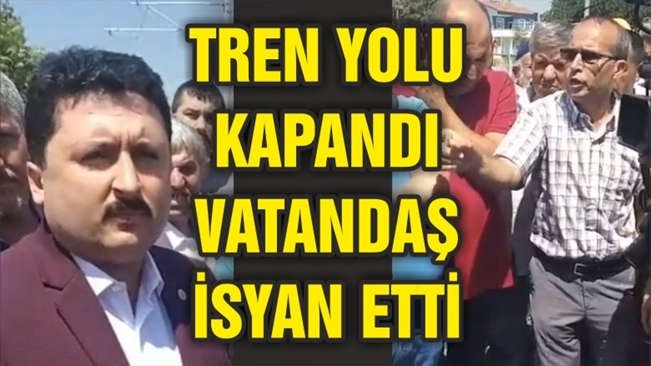 TREN YOLU KAPANDI VATANDAŞ İSYAN ETTİ!
