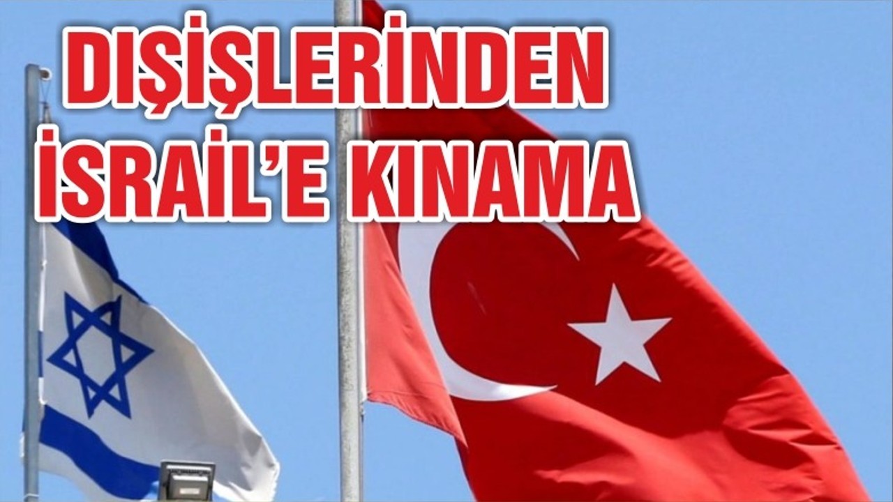 Dışişleri’nden İsrail’e şiddetli kınama
