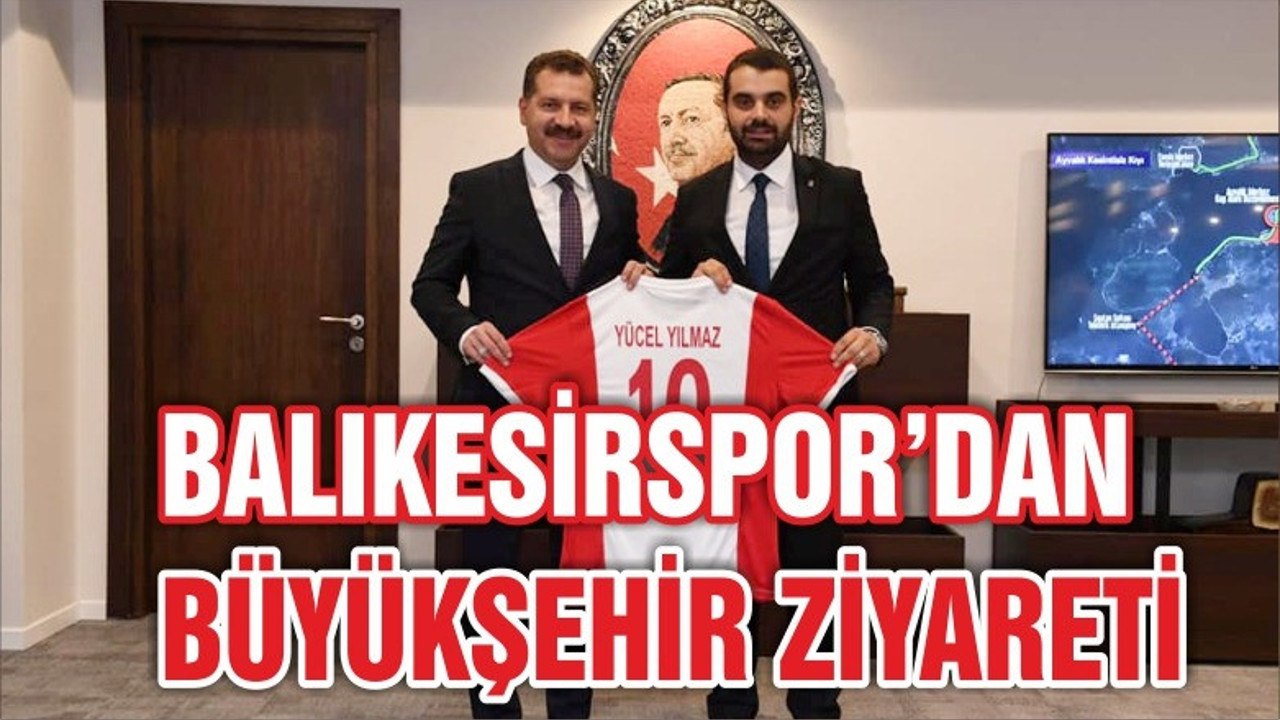 BALIKESİRSPOR'DAN BAŞKAN YILMAZ'A ZİYARET