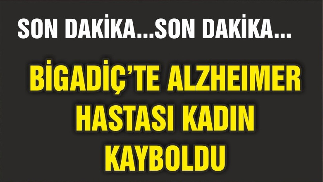 BİGADİÇ'TE ALZHEİMER HASTASI KADIN KAYBOLDU