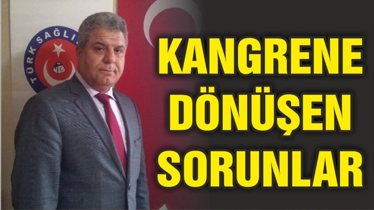 KANGRENE DÖNÜŞEN SORUNLAR