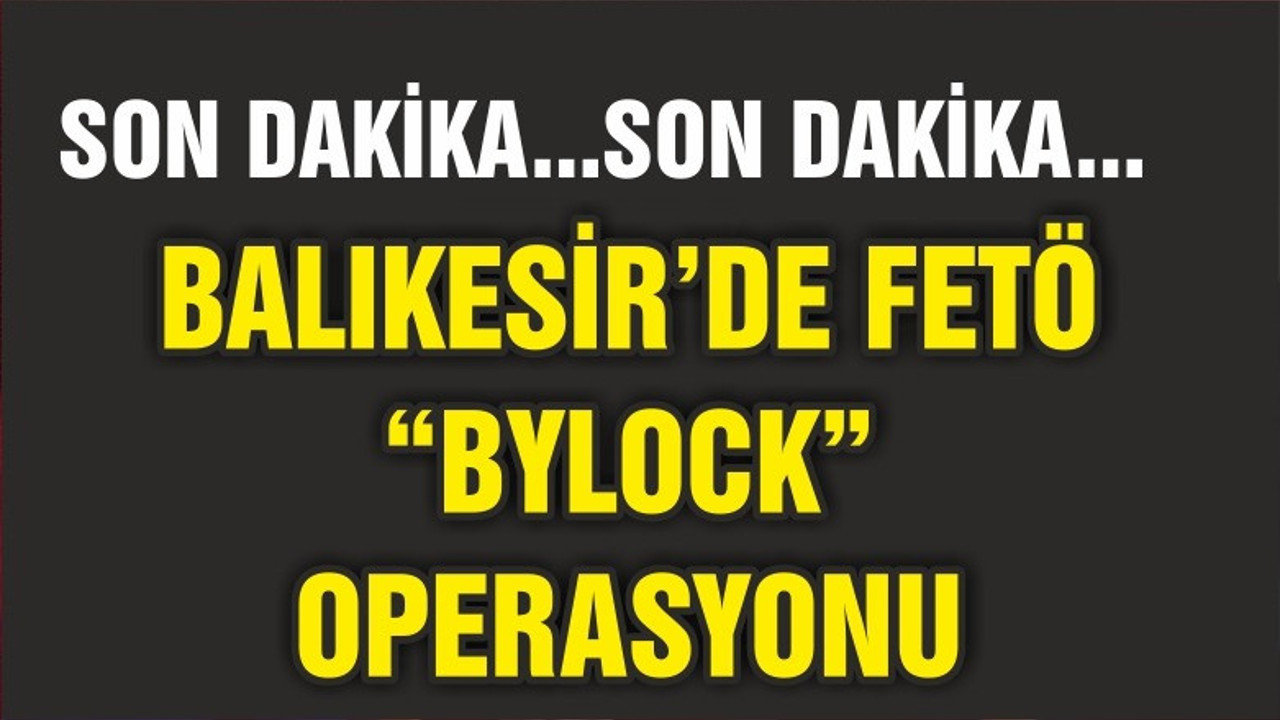 BALIKESİR'DE BYLOCK KULLANAN FETÖ ŞÜPHELİLERİ YAKALANDI