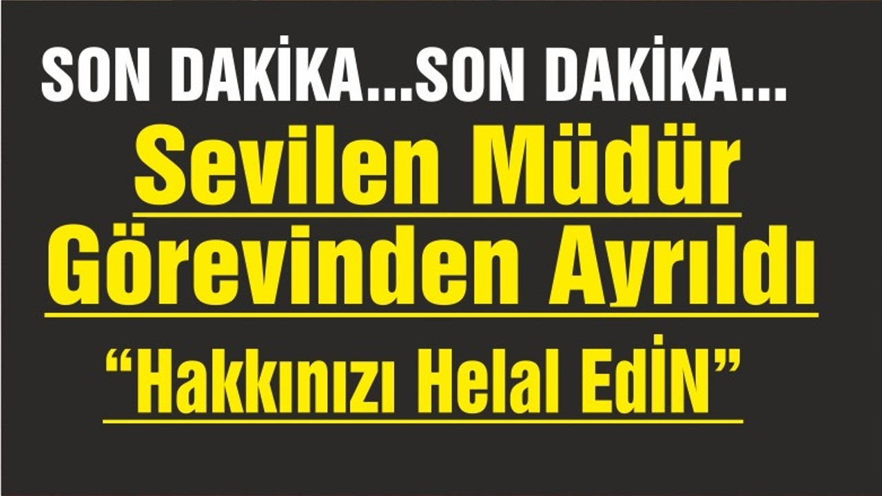 SEVİLEN MÜDÜR GÖREVİNDEN AYRILDI