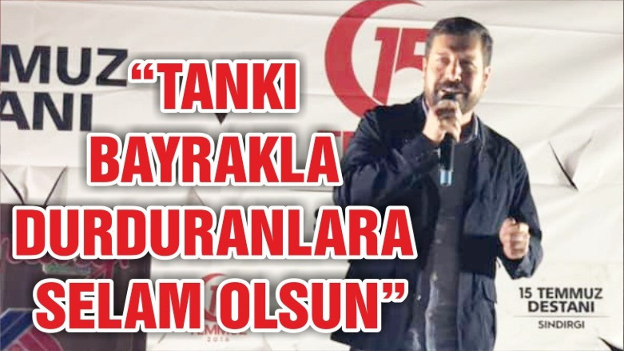 “TANKI BAYRAKLA DURDURANLARA SELAM OLSUN”