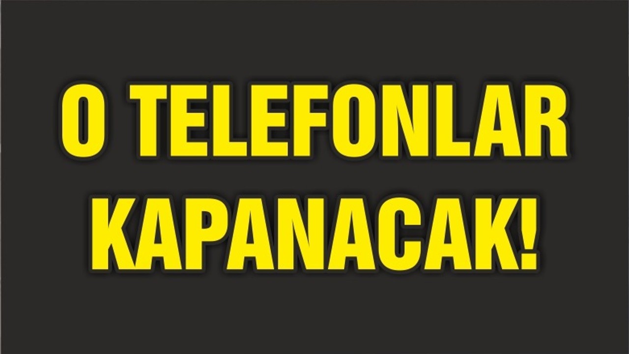 O TELEFONLAR 4 AYA KADAR KANAPANACAK